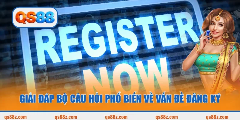 Giải đáp bộ câu hỏi phổ biến về vấn đề đăng ký